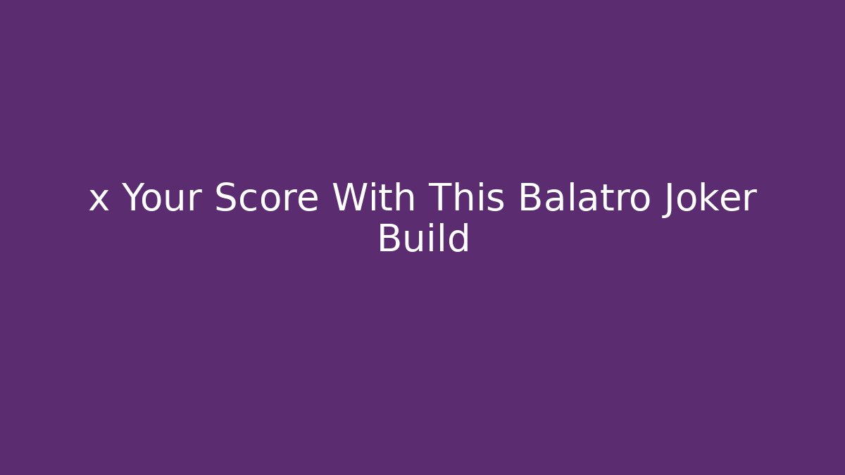 x Your Score With This Balatro Joker Build