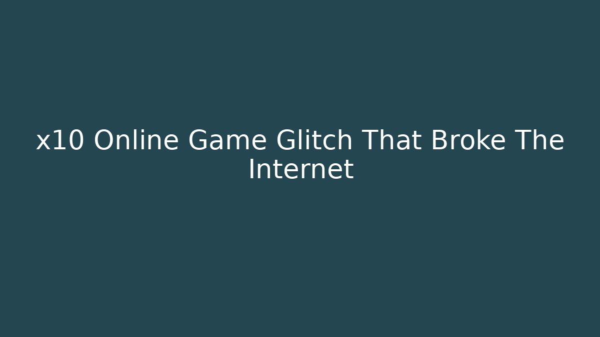 x10 Online Game Glitch That Broke The Internet