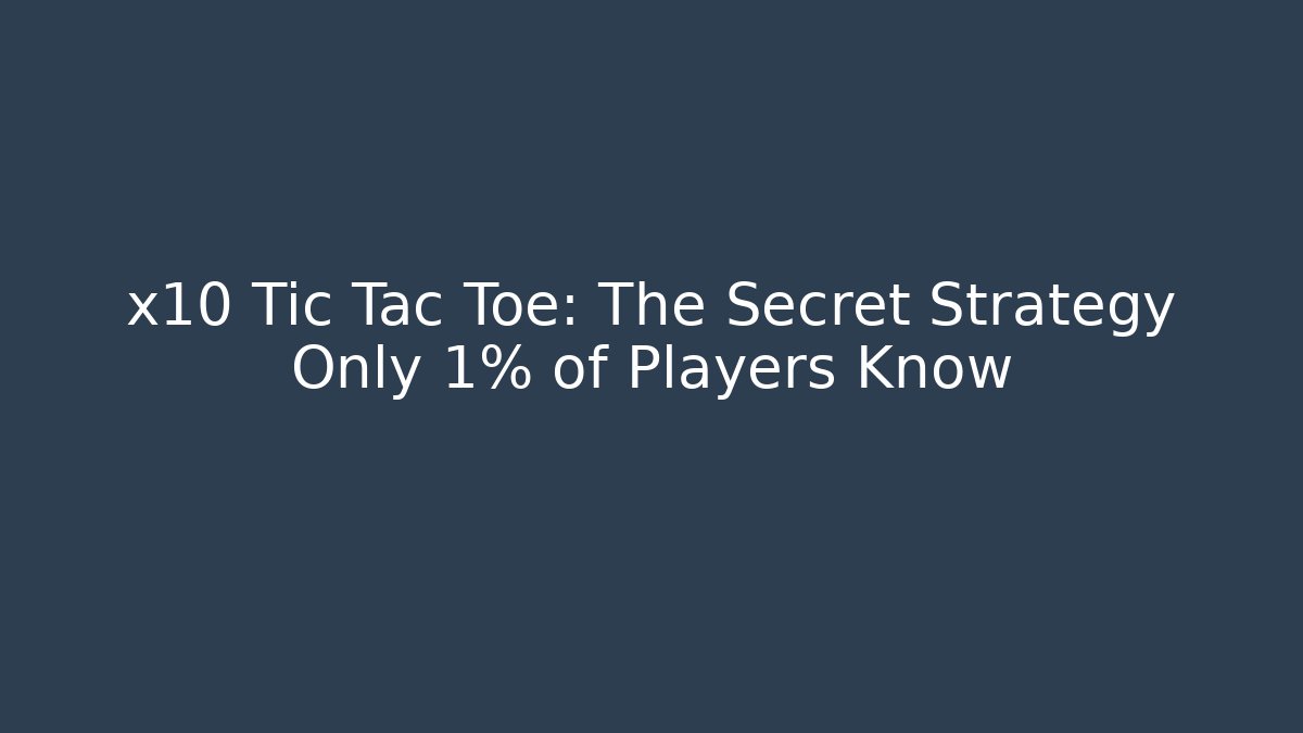 x10 Tic Tac Toe: The Secret Strategy Only 1% of Players Know