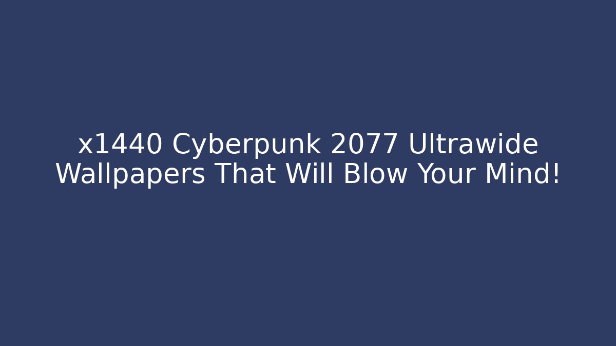 x1440 Cyberpunk 2077 Ultrawide Wallpapers That Will Blow Your Mind!