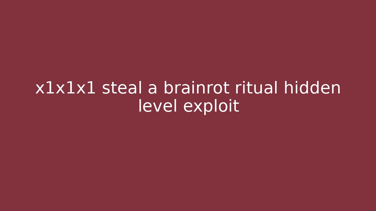x1x1x1 steal a brainrot ritual hidden level exploit
