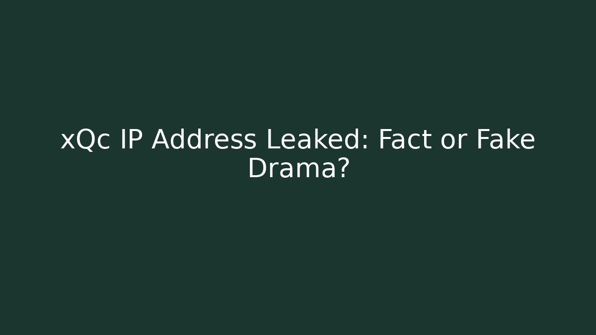 xQc IP Address Leaked: Fact or Fake Drama?