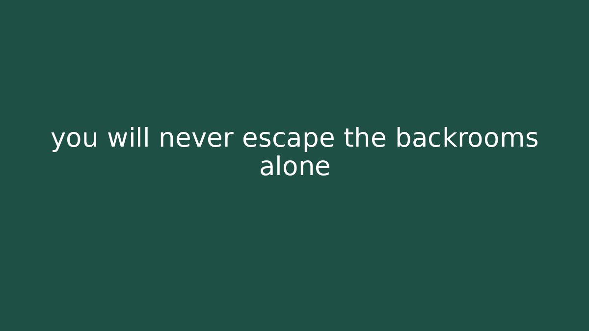 you will never escape the backrooms alone
