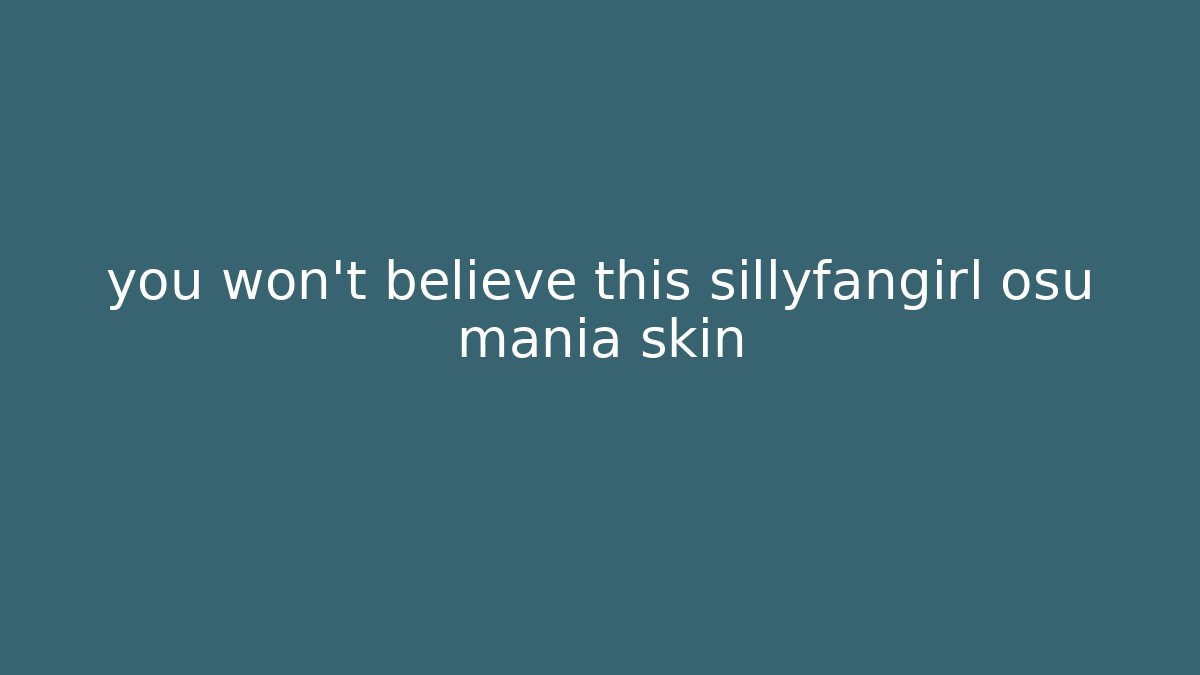you won't believe this sillyfangirl osu mania skin