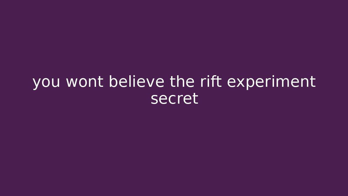 you wont believe the rift experiment secret - Vintage E-Juice